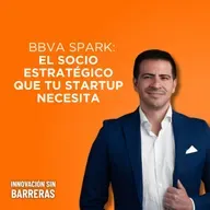 219. BBVA Spark: El banco que apuesta por las startups en Latam | Eduardo González