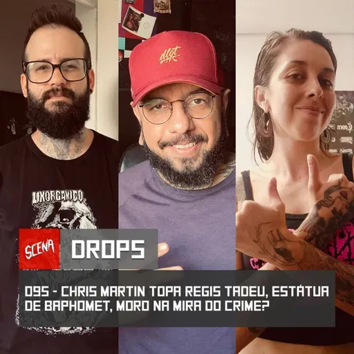 Drops 095 - Chris Martin topa Regis Tadeu, estátua de Baphomet e Moro na mira do crime? | Canal Scena