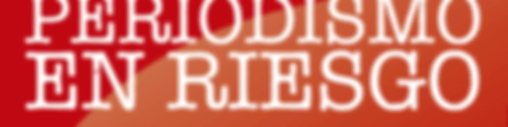 Periodismo en riesgo