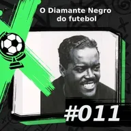 FEM 11# - O Diamante Negro do futebol