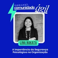 Episódio #185 - A Importância da Segurança Psicológica na Organização com Lina Nakata