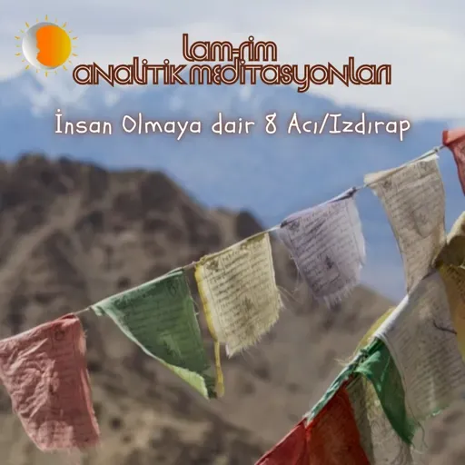 Lam Rim - Meditasyon 15 - İnsan Olmaya dair 8 Acı/Izdırap