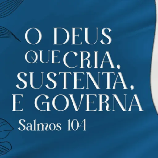 Bruno Lopes - O DEUS QUE CRIA, SUSTENTA E GOVERNA (Salmos 104)