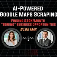#165 Max: AI-Powered Google Maps Scraping – Finding $30K/Month "Boring" Business Opportunities