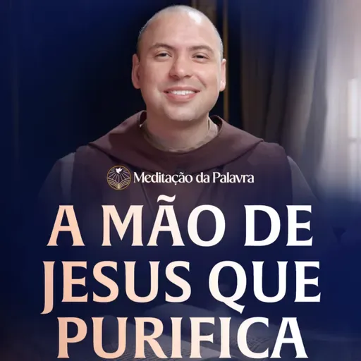 A mão de Jesus que purifica | (Mateus 8, 1-4) #2753 | Meditação da Palavra