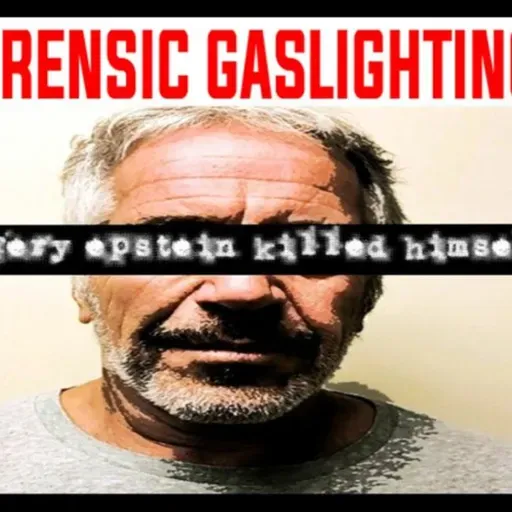 Show sample for 5/21/25: FORENSIC GASLIGHTING -JEFFERY EPSTEIN KILLED HIMSELF