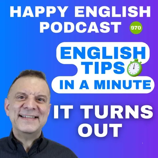 970 - It Turns Out - English Tips in a Minute | Happy English