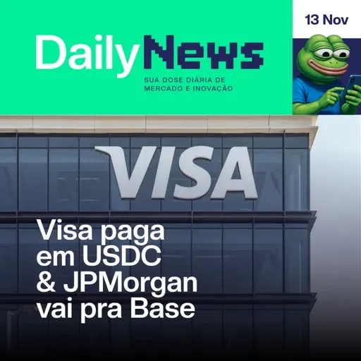 Visa paga em USDC & JPMorgan vai pra Base | DailyNews #133 | 13/11/2025