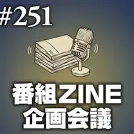第251回(2)「番組ZINE企画会議」おすすめ回か神回か、それが問題だ。