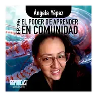 GGPodCast Ep-196 | El poder de aprender en comunidad | Ángela Yépez