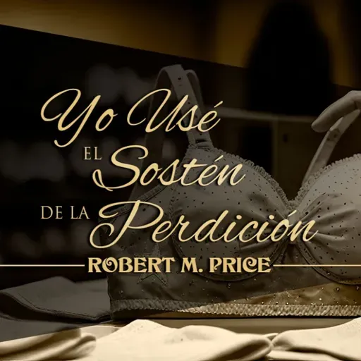 YO USÉ EL SOSTÉN DE LA PERDICIÓN, de ROBERT M. PRICE (narrado por KARINA LARA)