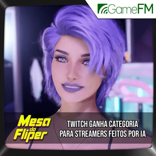 Twitch ganha categoria para streamers feitos por IA - 01/04/2025 - Mesa do Fliper - Podcast