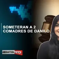 Someterán a 2 comadres de Danilo | Asignatura Política