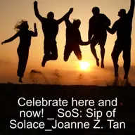 Celebrate Here and Now!_"SoS" - Sip of Solace: 1-minute thought leadership tips from Joanne Z. Tan_Season 2, Episode 71