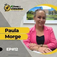 #12 CHEGA+ CIDADÃO | PAULA MORGE