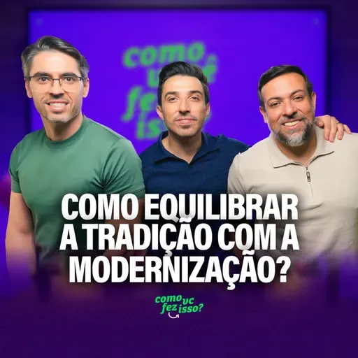 COMO EQUILIBRAR TRADIÇÃO COM MODERNIZAÇÃO? - Cheirin Bão | Como Você Fez Isso? #130