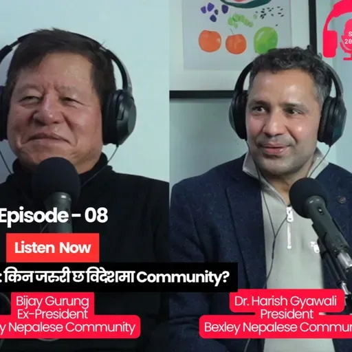 Bexley Nepalese Community: समय, सोच र भविष्य | Bijay Gurung & Dr Harish Gyawali | E08