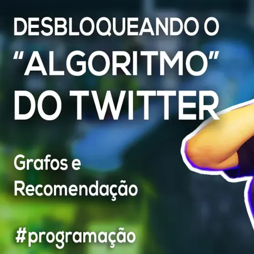 Akitando #140 - Desbloqueando o "Algoritmo" do Twitter - Introdução a Grafos