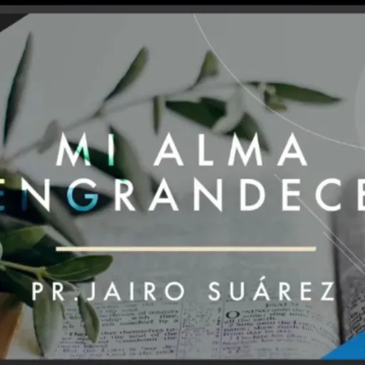 Mi Alma Engrandece Ps. Jairo Suárez