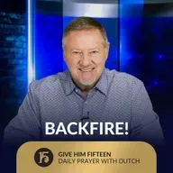 Backfire! | Give Him 15: Daily Prayer with Dutch | September 22, 2025