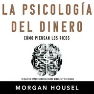 Por Qué Ganas Más y Te Sientes Pobre (La Psicología del Dinero)