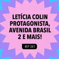 #341: Letícia Colin protagonista, Avenida Brasil 2 e mais com Amauri Mazzuco