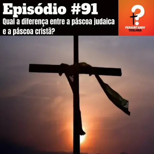 EP91- Qual a diferença entre a páscoa judaica e a páscoa cristã?