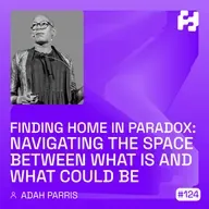 #124 - Finding Home in Paradox: Navigating the Space Between What Is and What Could Be (Adah Parris)