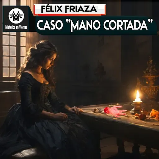 Misterios en Viernes 488 El caso de la mano cortada con Felix Friaza