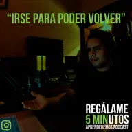 Regálame 5 minutos "Irse para poder volver"