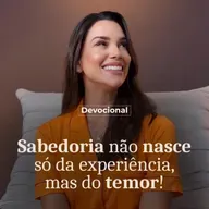 SABEDORIA NÃO NASCE SÓ DA EXPERIÊNCIA, MAS DO TEMOR.