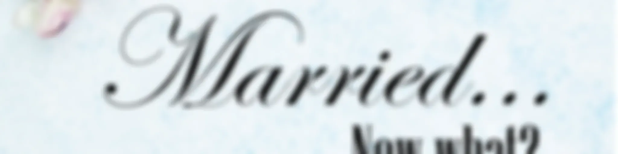 "Married....Now What?"