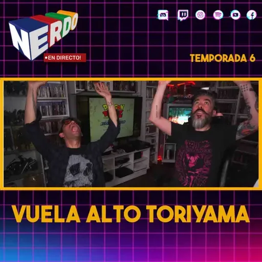 Nerdo - En Directo! #161 - Vuelta alto, Toriyama