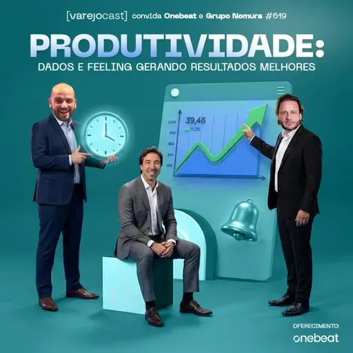 PRODUTIVIDADE: DADOS e FEELING gerando resultados melhores [varejocast] convida Onebeat e Nomura 619