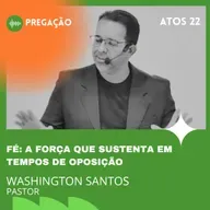 FÉ: A FORÇA QUE SUSTENTA EM TEMPOS DE OPOSIÇÃO | ATOS 22 | PR. WASHINGTON SANTOS