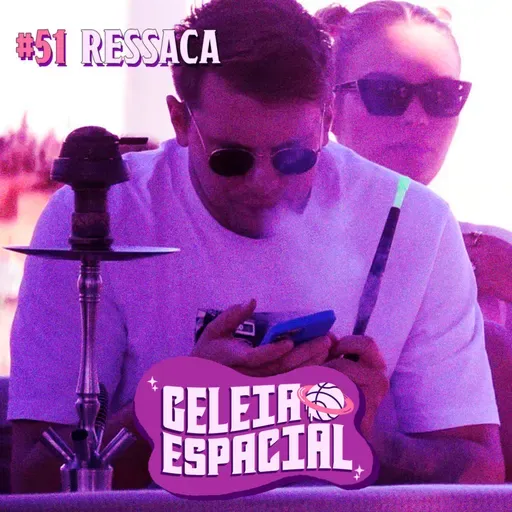 TODO MUNDO DE RESSACA // GELEIA ESPACIAL #51