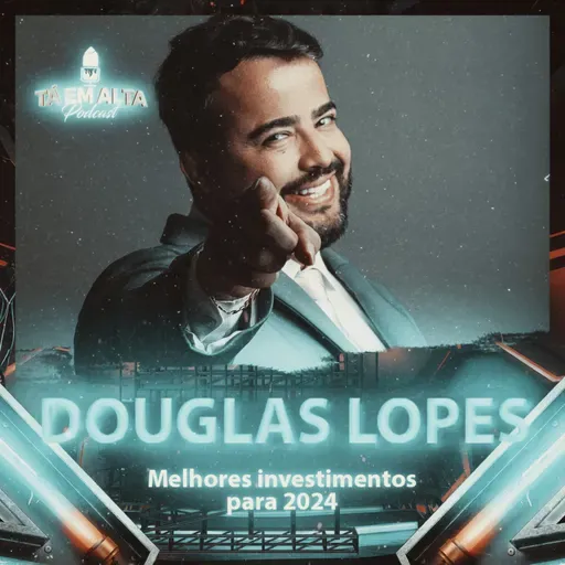 #113 Douglas Lopes | Onde investir em 2024 | Tá Em Alta Podcast