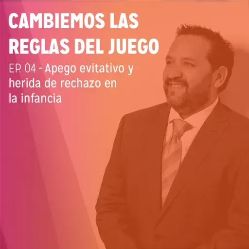 EP.4 - Apego evitativo y herida de rechazo en la infancia