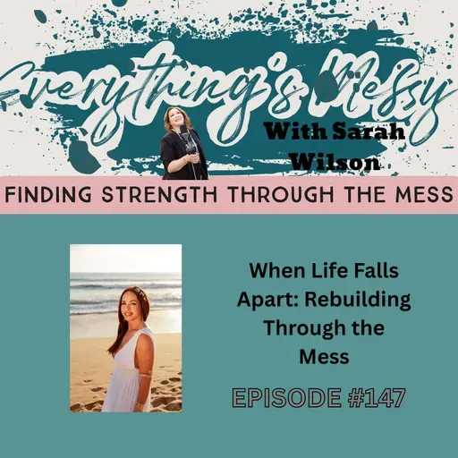 #147 When Life Falls Apart: Rebuilding Through the Mess