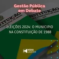 Gestão Pública em Debate | Eleições 2024: O municipio na Constituição de 1988