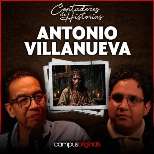 Contadores de Historias con Antonio Villanueva - El Lado Oscuro de Representar a Jesús de Nazaret.