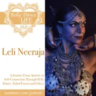 Ep 350. Leli Neeraja: A Journey From Anxiety to Self-Connection Through Belly Dance, Tribal Fusion and Odissi