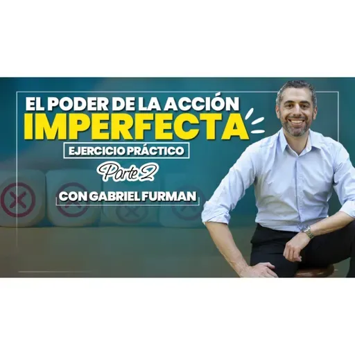 #178 - El Poder de la Acción Imperfecta – Ejercicio Práctico