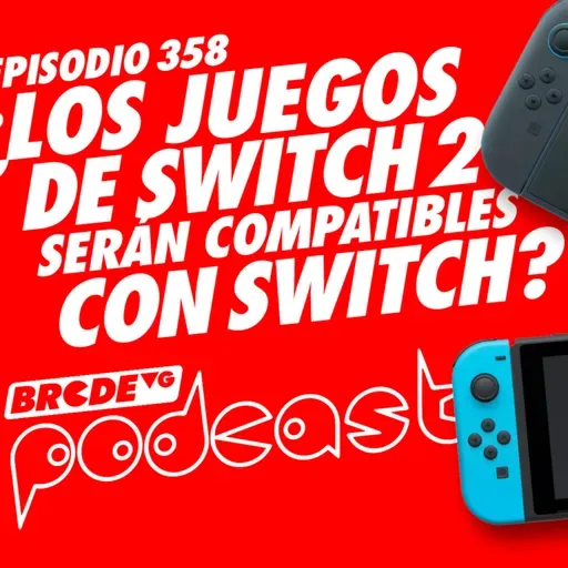 ¿Los Juegos de Switch 2 Serán Compatibles con Switch? - BRCDEvg Podcast 358