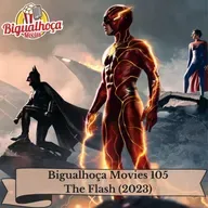 Bigualhoça Movies 105 - The Flash (2023)