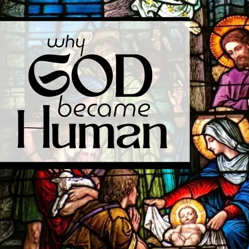 To Show Us God & Make Us Us - Why God Became Human
