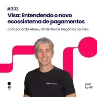 #303 - Visa: Entendendo o novo ecossistema de pagamentos