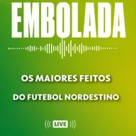 Embolada #373 - Debate sobre os maiores feitos do futebol nordestino