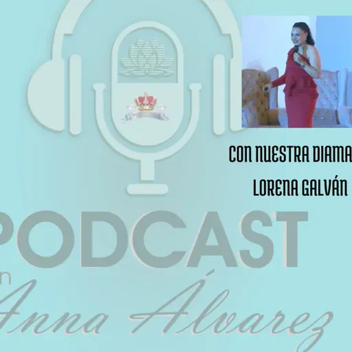 PODCAST con ANNA ALVAREZ Invitada: Diamante Lorena Galván