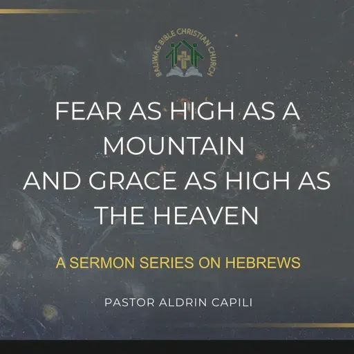 Hebrews 12:18-29 • Fear as High as a Mountain and Grace as High as the Heaven (Aldrin Capili)